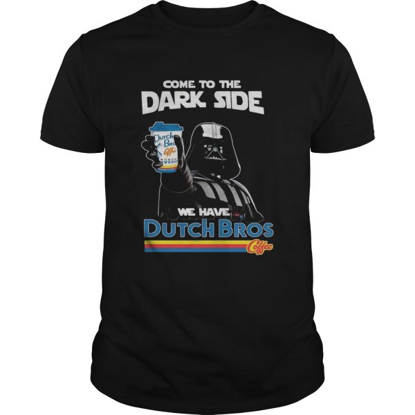 Dark Vader come to the dark side we have Dutch Bros coffee shirt