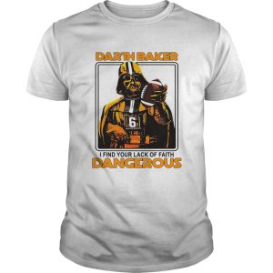 Darth Baker I find your lack of faith dangerous shirt