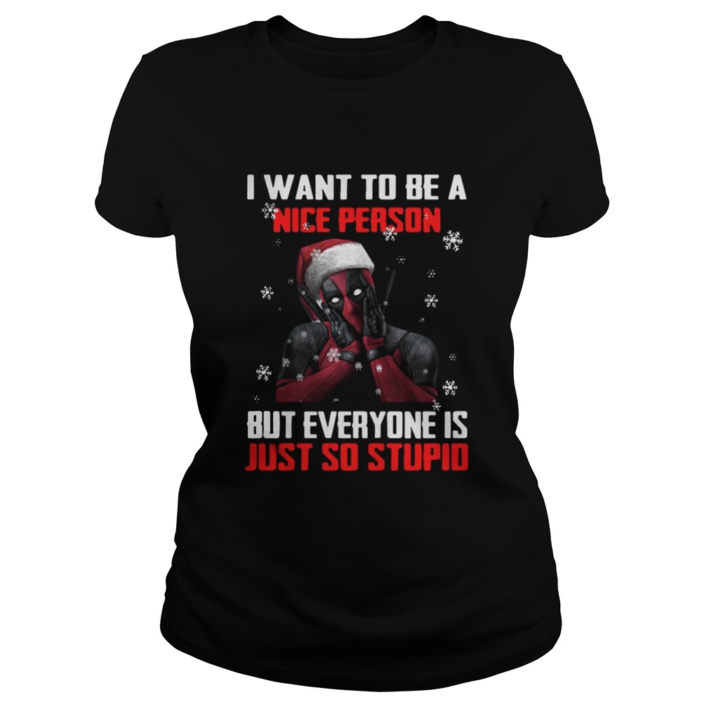 Deadpool I want to be a nice person but everyone is just so stupid shirt Deadpool I want to be a nice person but everyone is just so stupid shirt