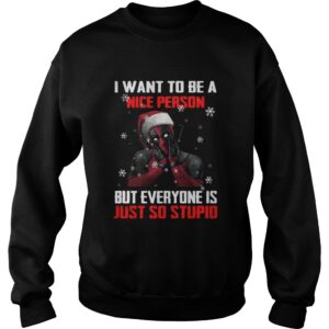 Deadpool I want to be a nice person but everyone is just so stupid shirt 3