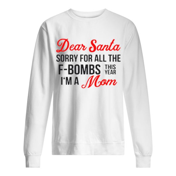 Dear Santa sorry for all the F-bombs this year I’m a Mom shirt
