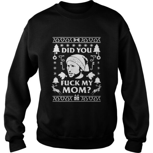 Did you fuck my mom Christmas shirt