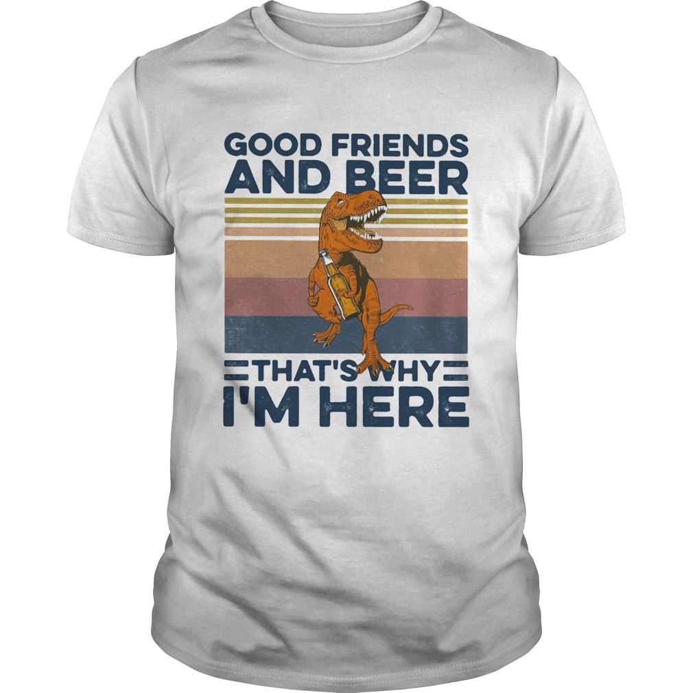 Dinosaur good friends and beer thats why im here vintage retro shirt Dinosaur good friends and beer thats why im here vintage retro shirt