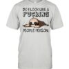 Do I look like a fucking people person shirt