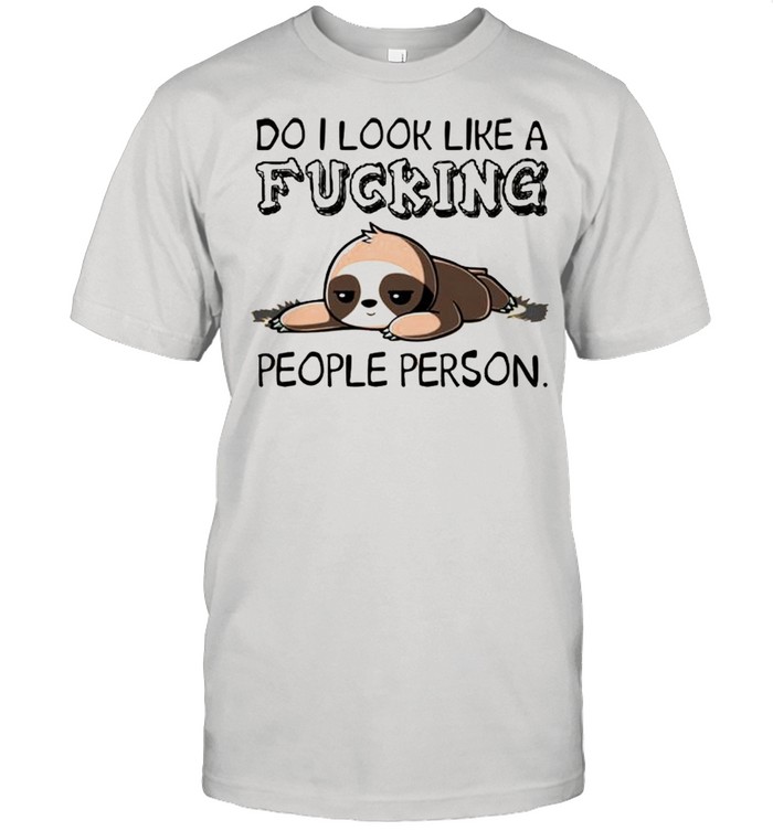 Do I look like a fucking people person shirt Do I look like a fucking people person shirt