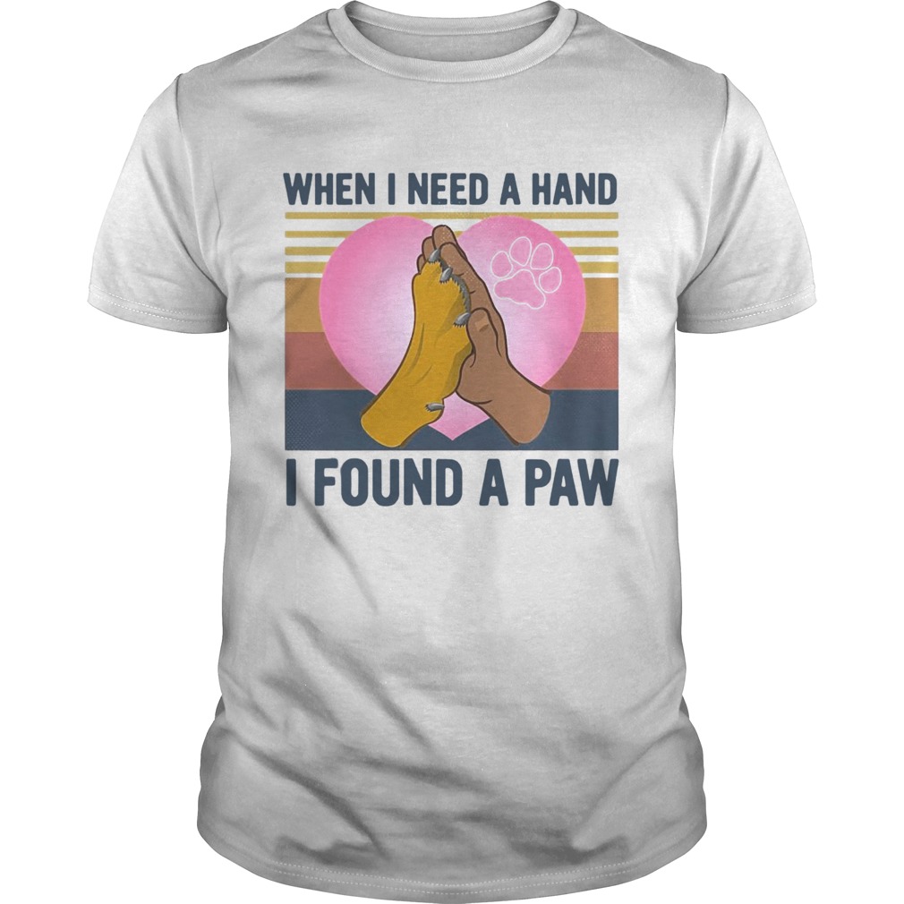 Dog Best When I Need A Hand I Found A Paw Heart Vintage shirt Dog Best When I Need A Hand I Found A Paw Heart Vintage shirt