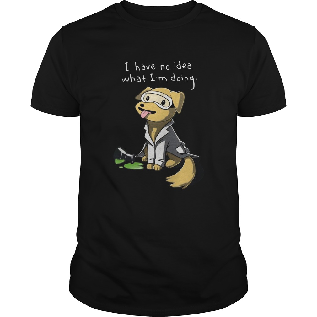 Dog I Have No Idea What Im Doing shirt Dog I Have No Idea What Im Doing shirt