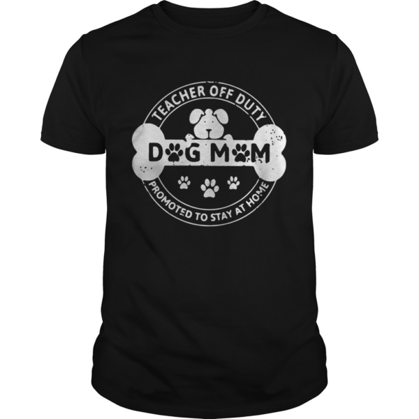 Dog Mom teacher off duty promoted to stay at home shirt