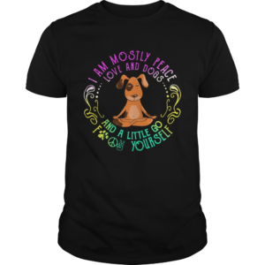 Dog Yoga I Am Mostly Peace Love And Dogs And A Little Go Fuck Yourself shirt