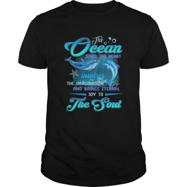 Dolphin the Ocean stirs the heart inspires the imagination and brings eternal joy to the soul shirt