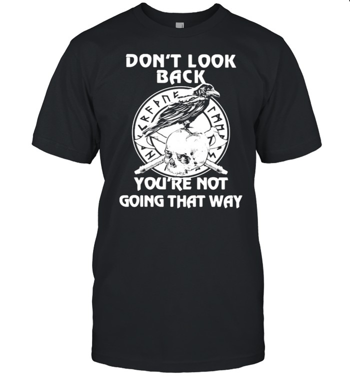 Don’t Look Back You’re Nt Going That Way Skull Shirt Don’t Look Back You’re Nt Going That Way Skull Shirt