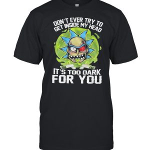 Don’t ever try to get Inside my head It’s too dark for you shirt