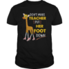 Dont Make Teacher Put Her Foot Down shirt