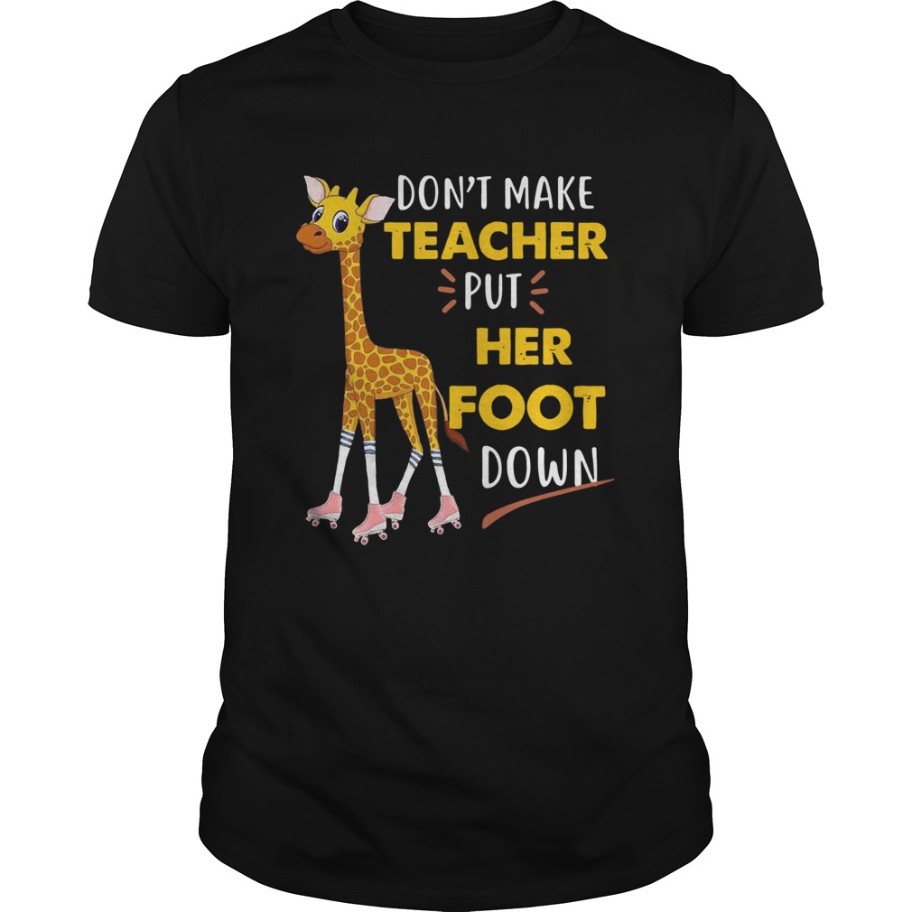 Dont Make Teacher Put Her Foot Down shirt Dont Make Teacher Put Her Foot Down shirt