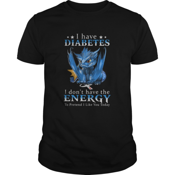 Dragon I Have Diabetes I Dont Have The Energy To Pretend I Like You Today shirt