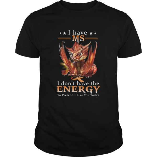 Dragon I Have MS I Dont Have The Energy To Pretend I Like You Today shirt