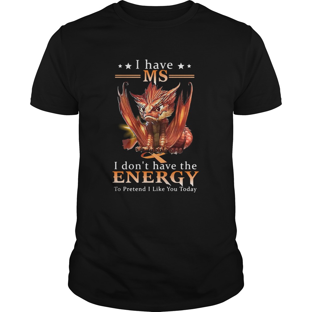 Dragon I Have MS I Dont Have The Energy To Pretend I Like You Today shirt Dragon I Have MS I Dont Have The Energy To Pretend I Like You Today shirt
