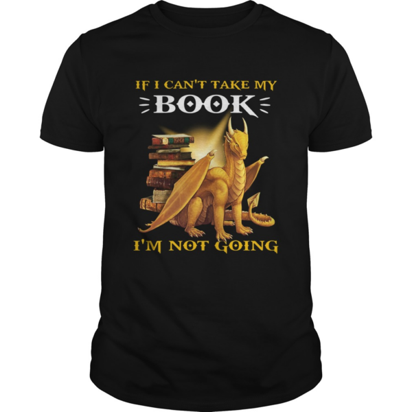 Dragon If I Cant Take My Book Im Not Going shirt