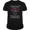 Dragon If Your Path Demands You Walk Through Hell Walk As If You Own The Place shirt