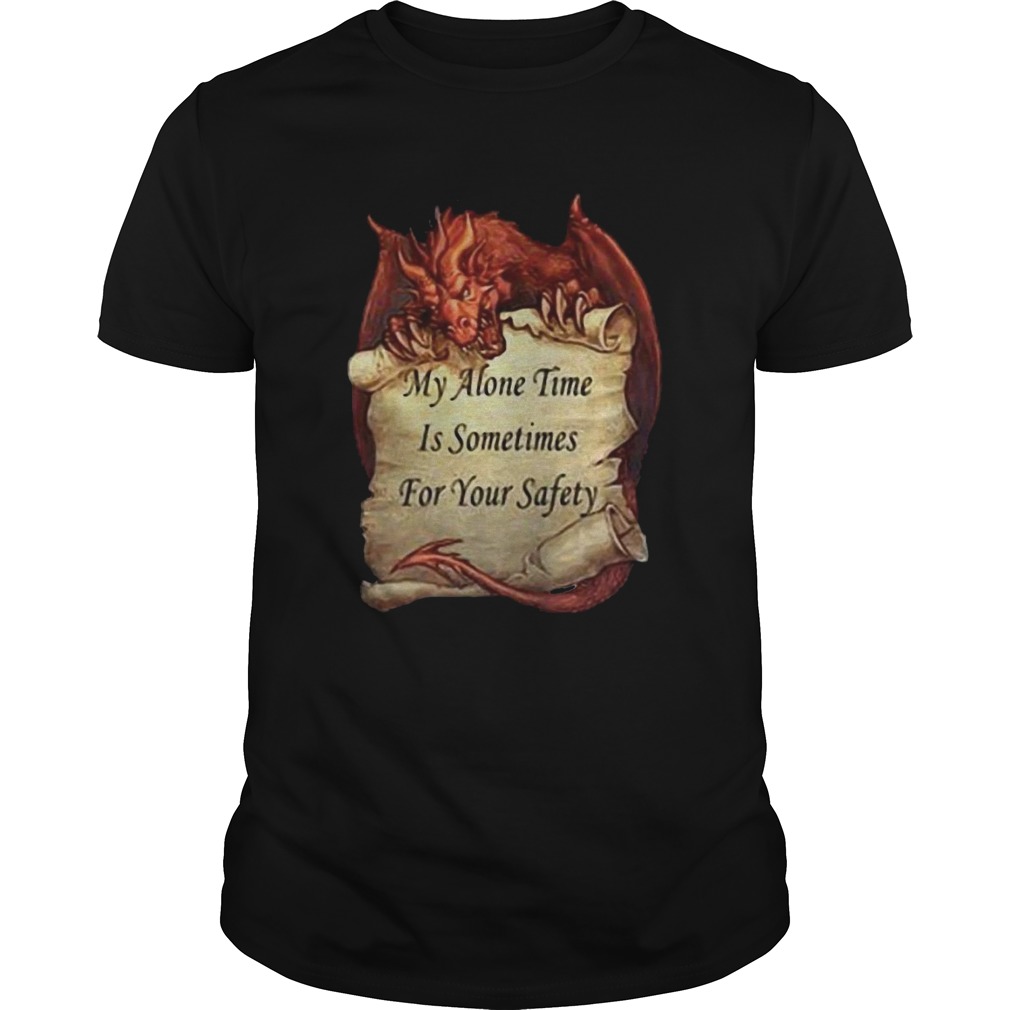 Dragon My Alone Time Is Sometimes For Your Safety shirt Dragon My Alone Time Is Sometimes For Your Safety shirt