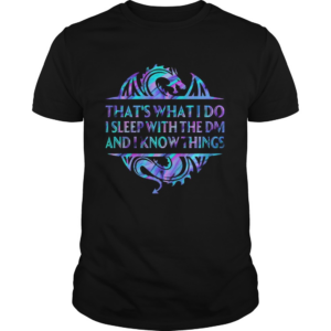 Dragon Thats What I Do I Sleep With The DM And I Know Things shirt