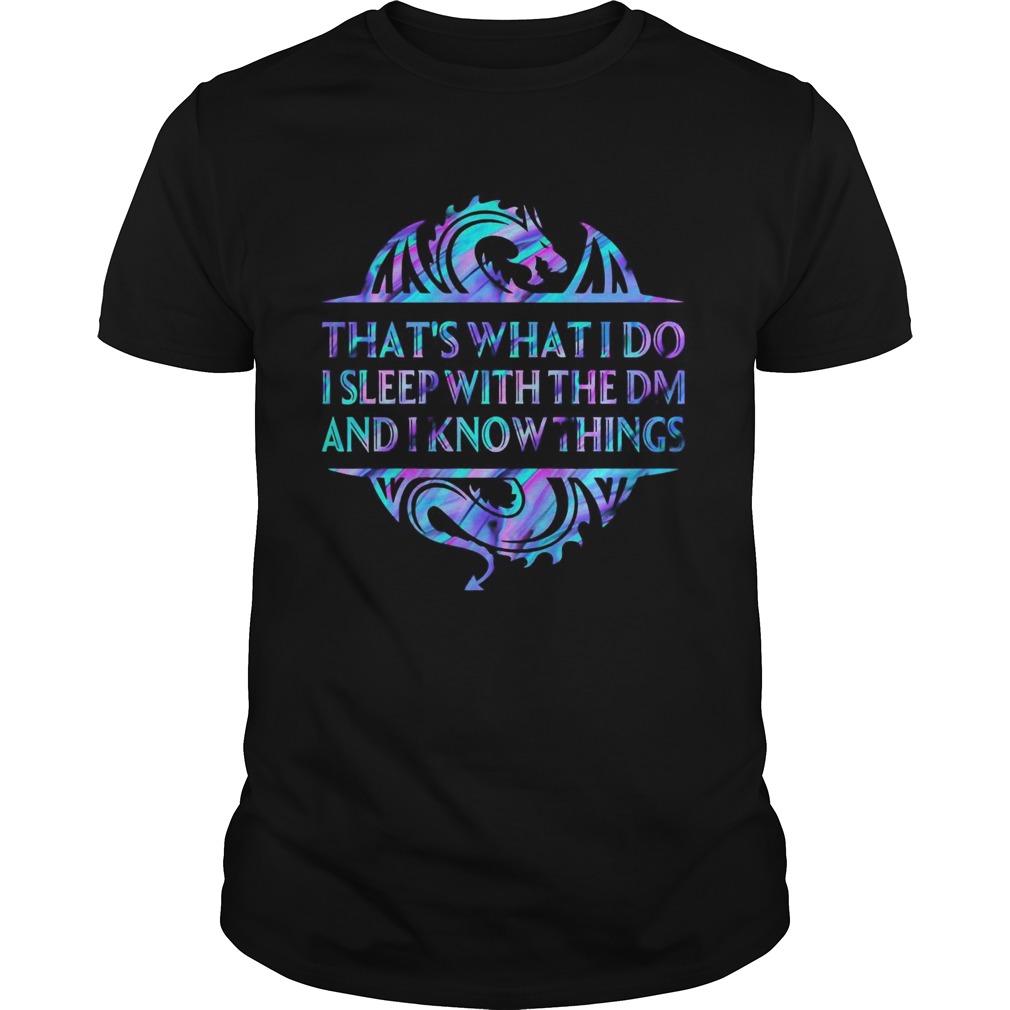 Dragon Thats What I Do I Sleep With The DM And I Know Things shirt Dragon Thats What I Do I Sleep With The DM And I Know Things shirt