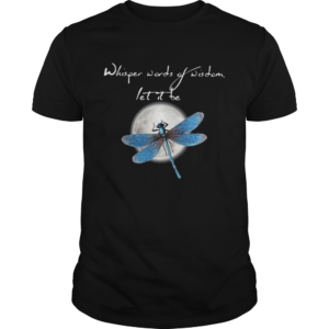 Dragonfly Moon Whisper Words Of Wisdom Let It Be shirt
