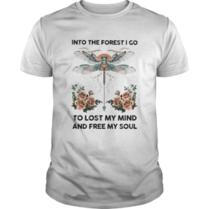 Dragonfly into the darkness we go to lose our minds and find our souls roses shirt