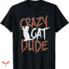 Dude Love T-shirt Crazy Cat Dude