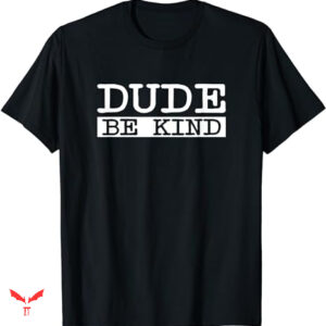 Dude Love T-shirt Dude Be Kind Anti
