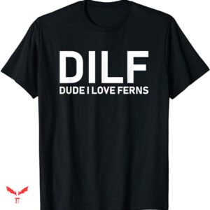 Dude Love T-shirt Dude I Love Ferns