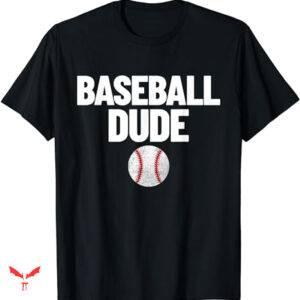 Dude Love T-shirt Perfect Baseball Dude