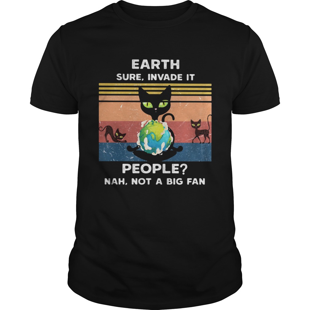 Earth Sure Invade It People Nah Not A Big Fan Cat Earth Vintage Ret shirt Earth Sure Invade It People Nah Not A Big Fan Cat Earth Vintage Ret shirt