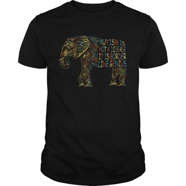 Elephant Autism Is Not A Disease It Is Border Line Genius shirt