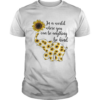 Elephant sunflower in a world where you can be anything be kind