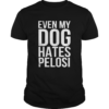 Even My Dog Hates Pelosi shirt