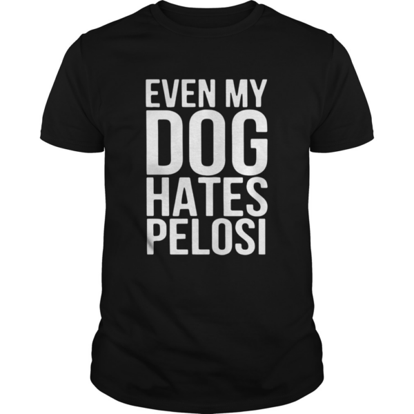 Even My Dog Hates Pelosi shirt