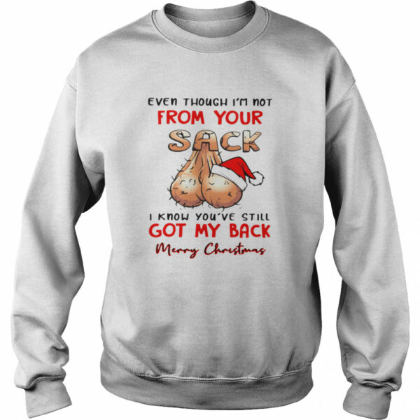 Even Though I’m Not From Your Sack I Know You’ve Still Got My Back Merry Christmas shirt