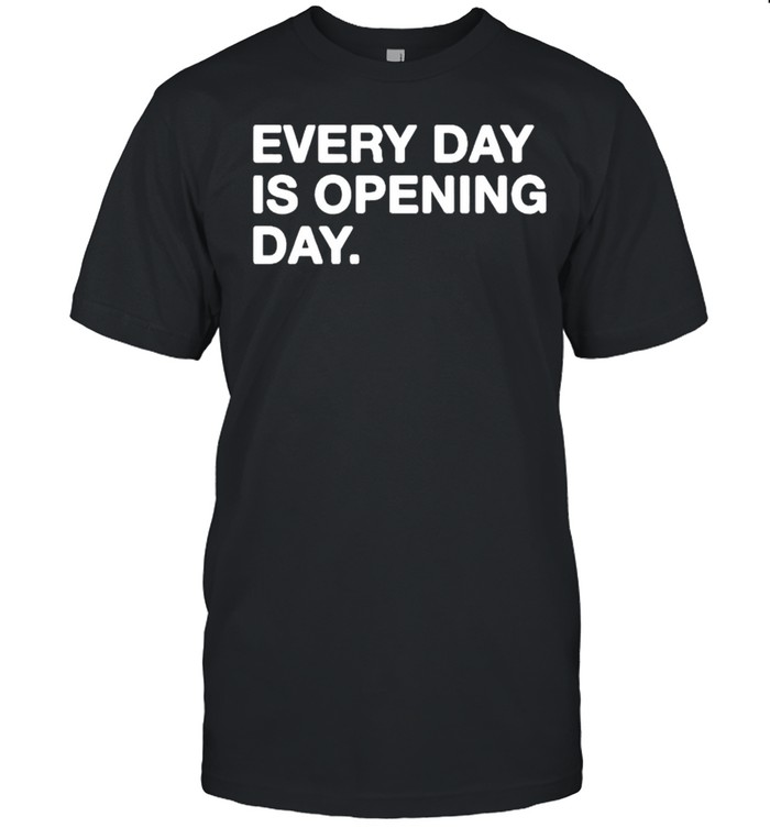 Every day is opening day shirt Every day is opening day shirt