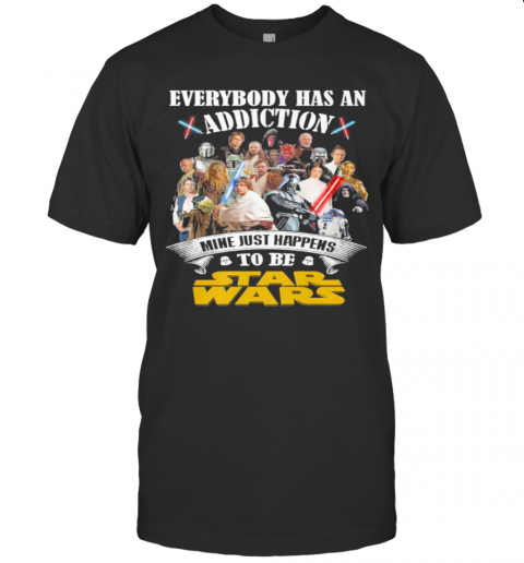 Everybody Has An Addiction Mine Just Happens To Be Star Wars 2021 T-Shirt Everybody Has An Addiction Mine Just Happens To Be Star Wars 2021 T-Shirt