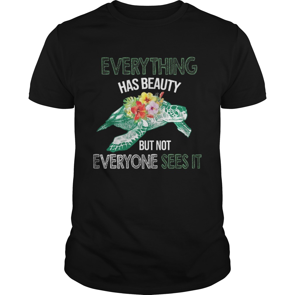 Everything Has Beauty But Not Everyone Sees It TShirt Everything Has Beauty But Not Everyone Sees It TShirt