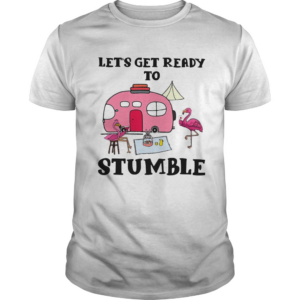 Flamingo Camping Lets Get Ready To Stumble shirt