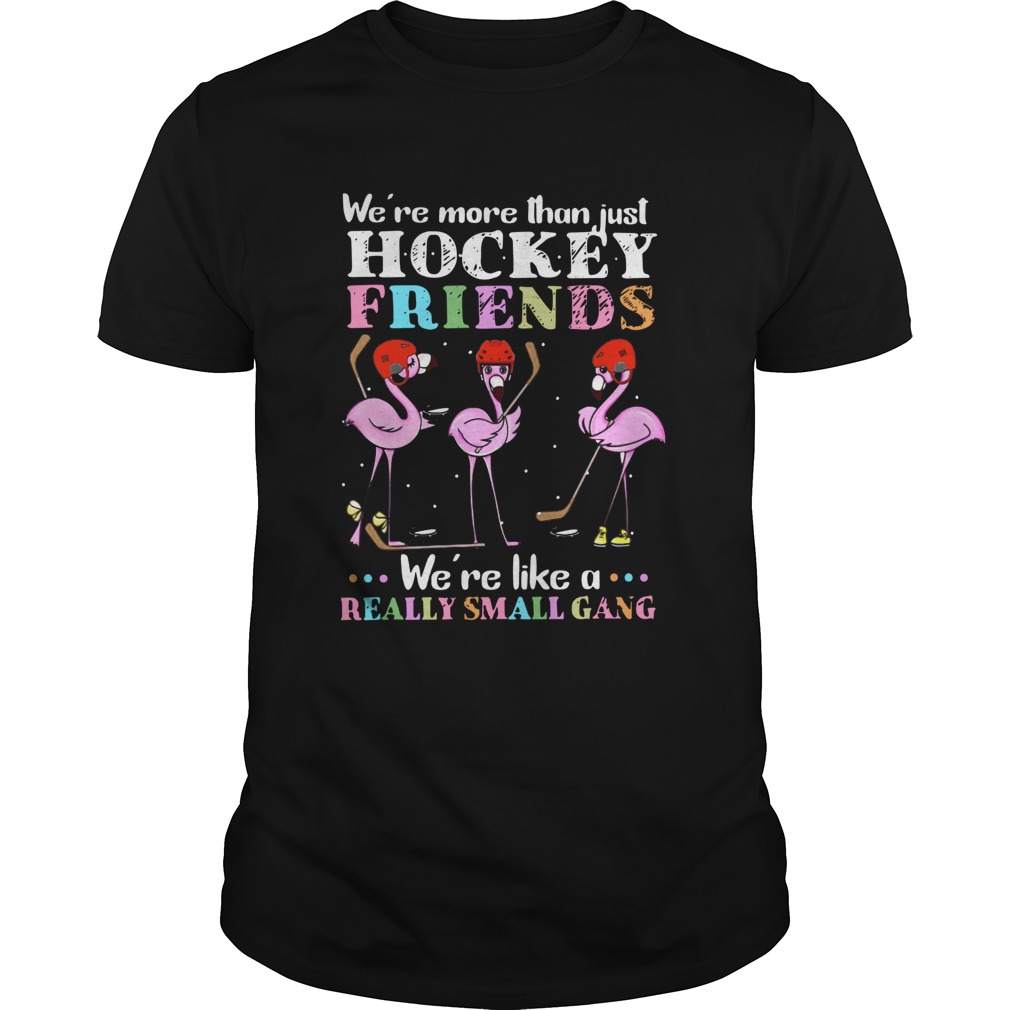 Flamingo Were More Than Just Hockey Friends Were Like A Really Small Gang shirt Flamingo Were More Than Just Hockey Friends Were Like A Really Small Gang shirt