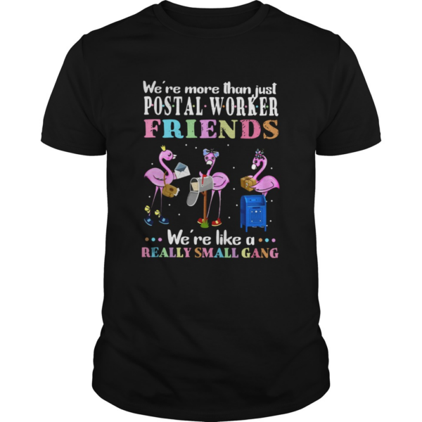 Flamingo Were More Than Just Postal Worker Friends Were Like Really Small Gang shirt