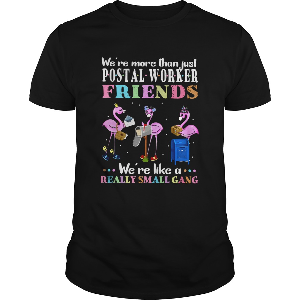 Flamingo Were More Than Just Postal Worker Friends Were Like Really Small Gang shirt Flamingo Were More Than Just Postal Worker Friends Were Like Really Small Gang shirt