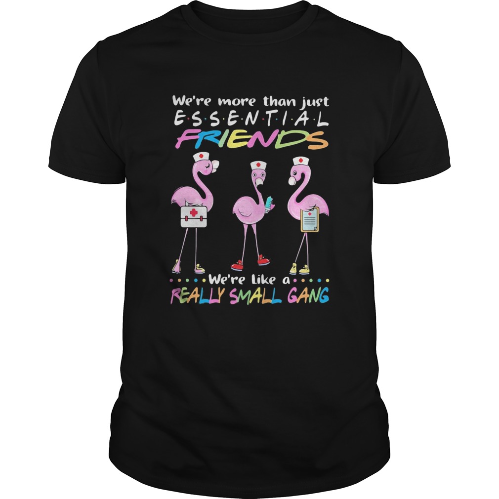 Flamingo nurse were more than just essential friends were like a really small gang shirt Flamingo nurse were more than just essential friends were like a really small gang shirt