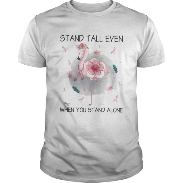 Flamingo stand tall even when you stand alone flower cancer awareness shirt