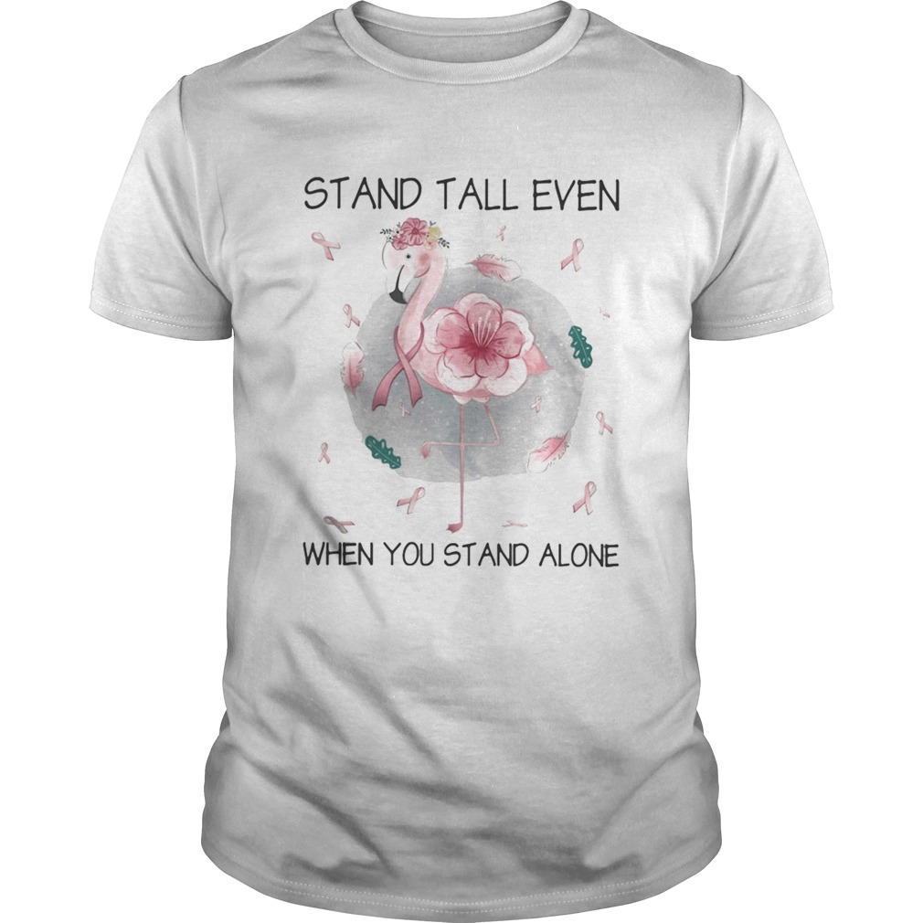 Flamingo stand tall even when you stand alone flower cancer awareness shirt Flamingo stand tall even when you stand alone flower cancer awareness shirt