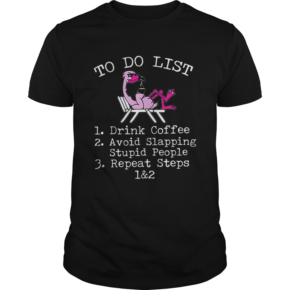 Flamingo to do list drink coffee avoid slapping stupid people shirt Flamingo to do list drink coffee avoid slapping stupid people shirt
