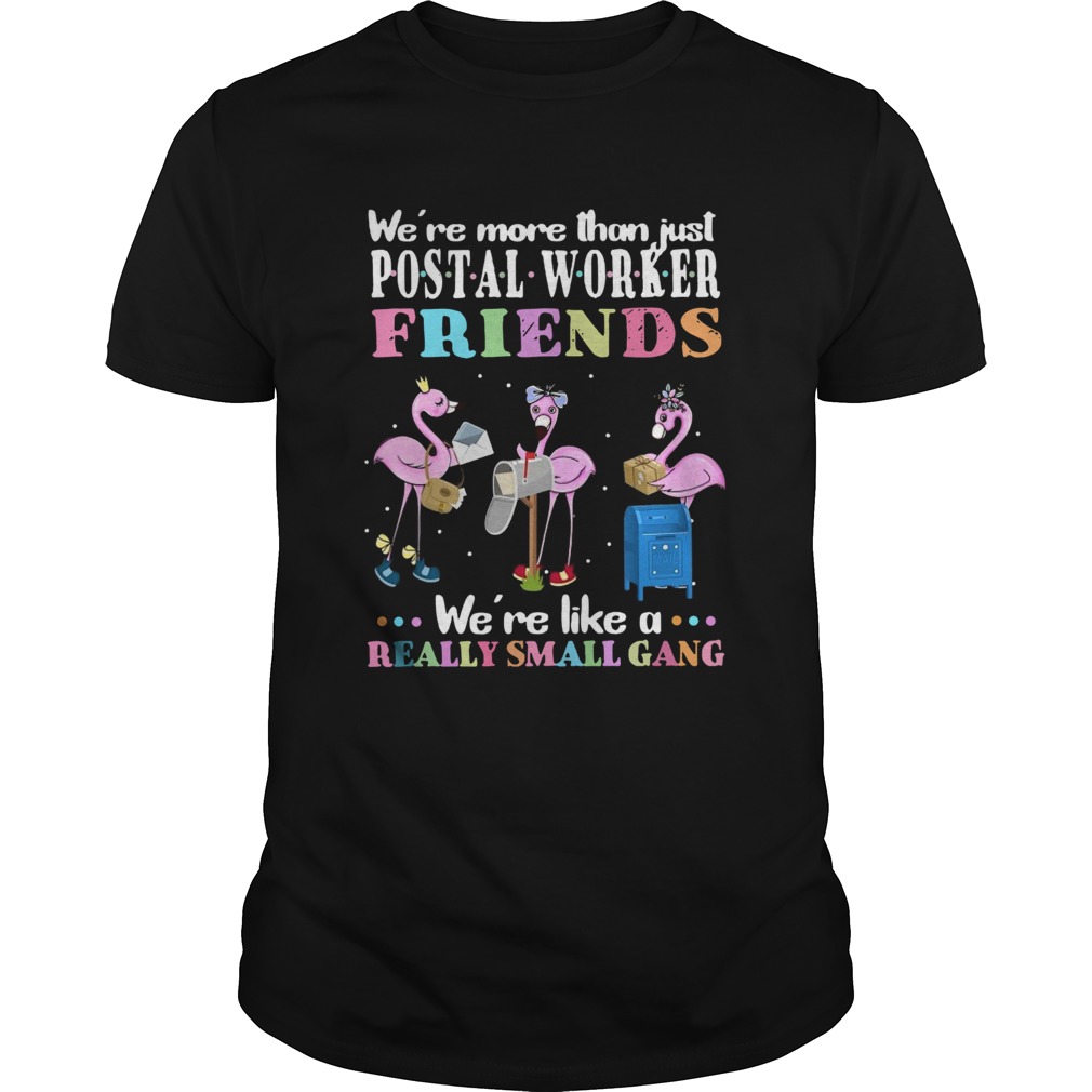 Flamingos Were More Than Just Postal Worker Friends Were Like A Really Small Gang shirt Flamingos Were More Than Just Postal Worker Friends Were Like A Really Small Gang shirt